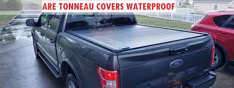 Are Tonneau Covers Waterproof? How to Make Them Better